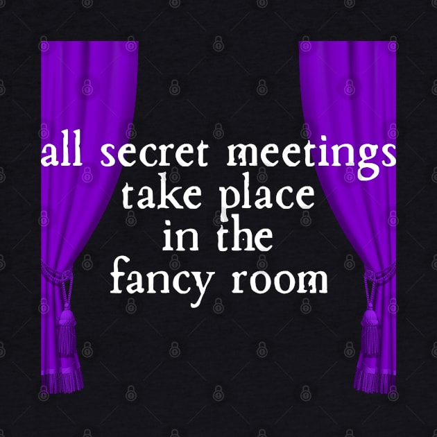 All Secret Meetings Take Place in the Fancy Room by Xanaduriffic